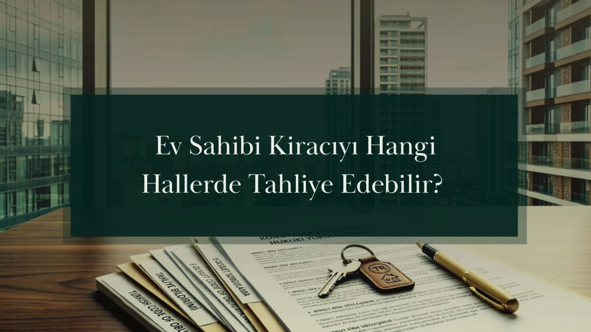 Ev Sahibi Kiracıyı Hangi Hallerde Tahliye Edebilir? Tahliye Kavramı ve Hukuki Dayanağı