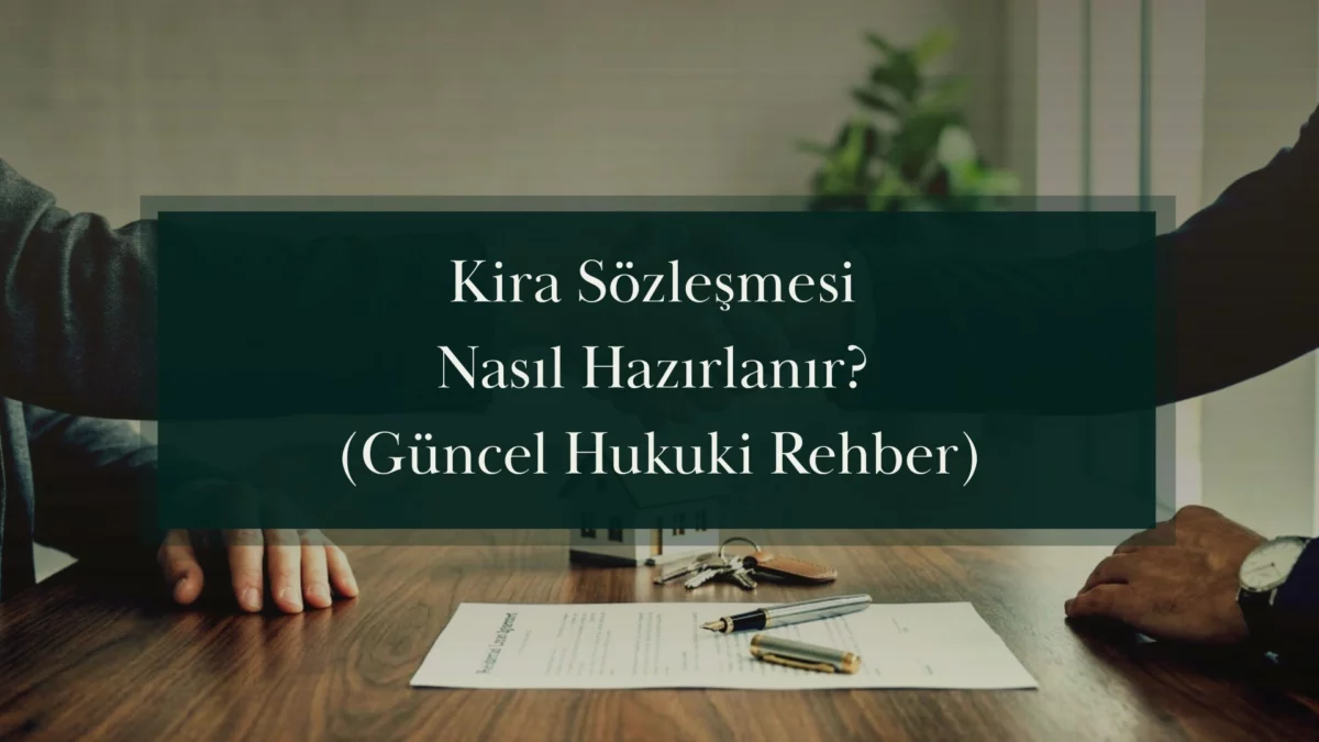 Kira Sözleşmesi Nasıl Hazırlanır? (Güncel Hukuki Rehber)