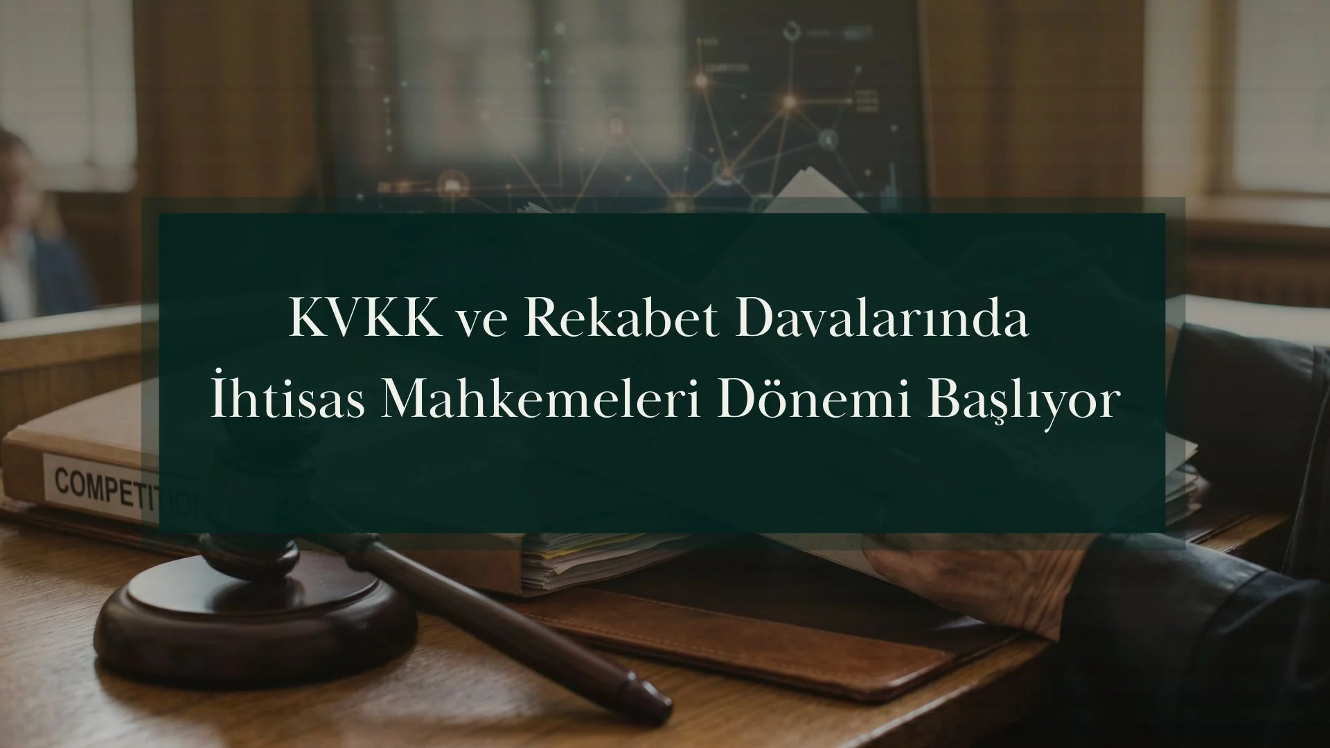 KVKK ve Rekabet Davalarında İhtisas Mahkemeleri Dönemi Başlıyor